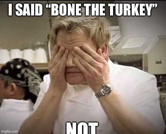 Gordon Ramsey | I SAID “BONE THE TURKEY”; NOT | image tagged in gordon ramsey | made w/ Imgflip meme maker