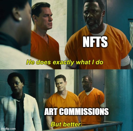 "He does exactly what I do" "but better" | NFTS; ART COMMISSIONS | image tagged in he does exactly what i do but better | made w/ Imgflip meme maker