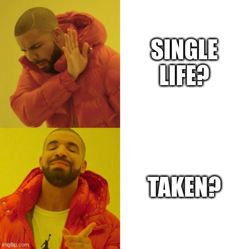 Drake Blank | SINGLE LIFE? TAKEN? | image tagged in drake blank | made w/ Imgflip meme maker