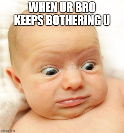  WHEN UR BRO KEEPS BOTHERING U | image tagged in baby | made w/ Imgflip meme maker