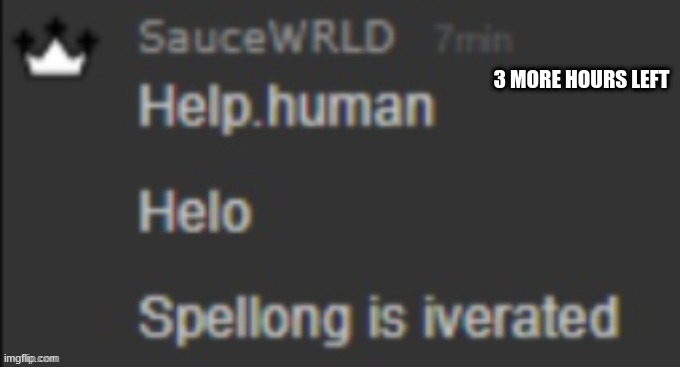 3 MORE HOURS LEFT | image tagged in spellong is iverated | made w/ Imgflip meme maker