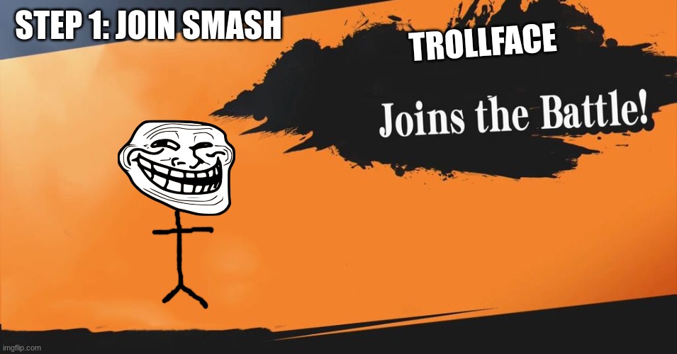 Smash Bros. | STEP 1: JOIN SMASH; TROLLFACE | image tagged in smash bros | made w/ Imgflip meme maker