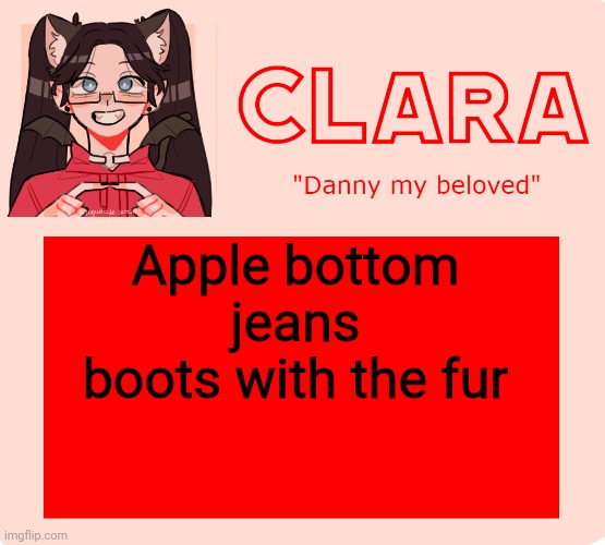 clara temp | Apple bottom jeans boots with the fur | image tagged in clara temp | made w/ Imgflip meme maker