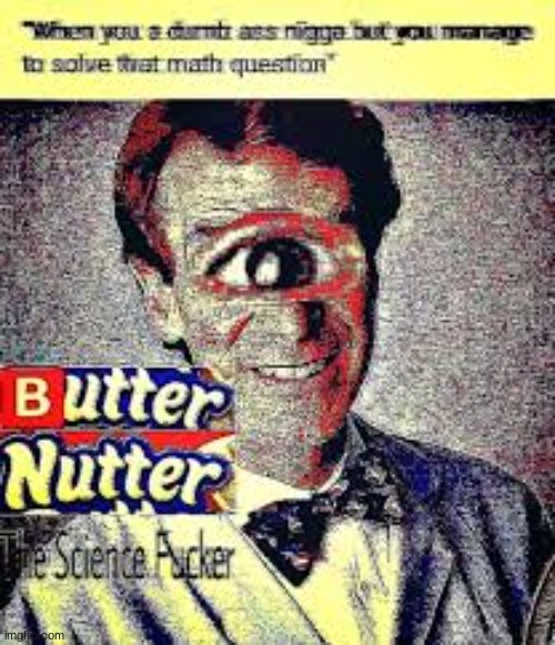 Butter Nutter | image tagged in bill nye the science guy | made w/ Imgflip meme maker