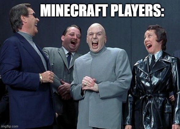 Laughing Villains Meme | MINECRAFT PLAYERS: | image tagged in memes,laughing villains | made w/ Imgflip meme maker