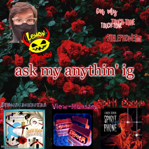 Lemon demon temp | ask my anythin' ig | image tagged in lemon demon temp | made w/ Imgflip meme maker