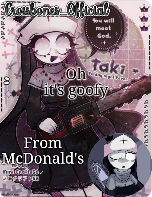 Crossbones sexy ass nun temp. Ty sayore | Oh it's goofy; From McDonald's | image tagged in crossbones sexy ass nun temp ty sayore | made w/ Imgflip meme maker