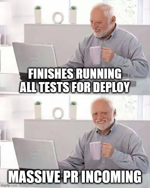 Deploy Night | FINISHES RUNNING ALL TESTS FOR DEPLOY; MASSIVE PR INCOMING | image tagged in memes,hide the pain harold | made w/ Imgflip meme maker