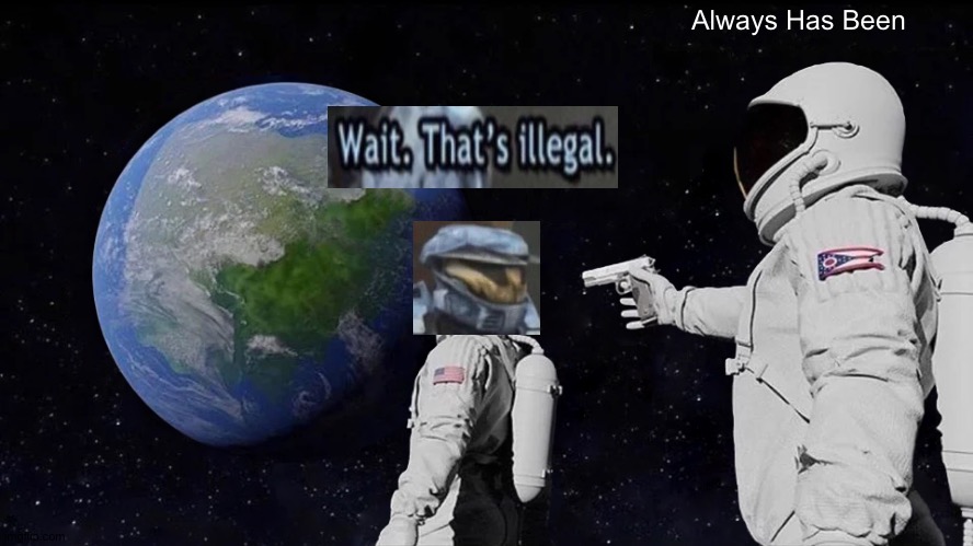 Always Has Been Meme | Always Has Been | image tagged in memes,always has been,wait thats illegal,halo | made w/ Imgflip meme maker