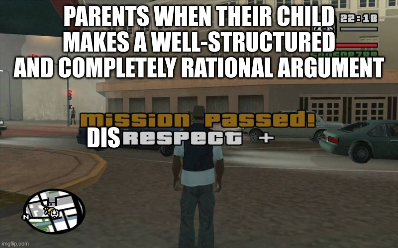 disrespect + | PARENTS WHEN THEIR CHILD MAKES A WELL-STRUCTURED AND COMPLETELY RATIONAL ARGUMENT; DIS | image tagged in gta mission passed respect,parents,your argument is invalid,invalid argument | made w/ Imgflip meme maker