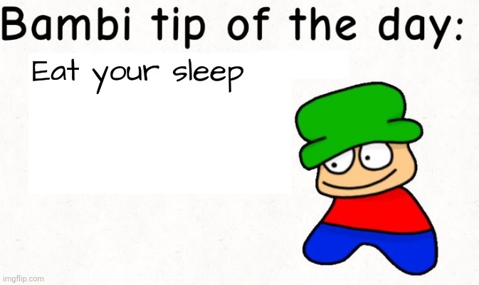 Bambi tip of the day | Eat your sleep | image tagged in bambi tip of the day | made w/ Imgflip meme maker