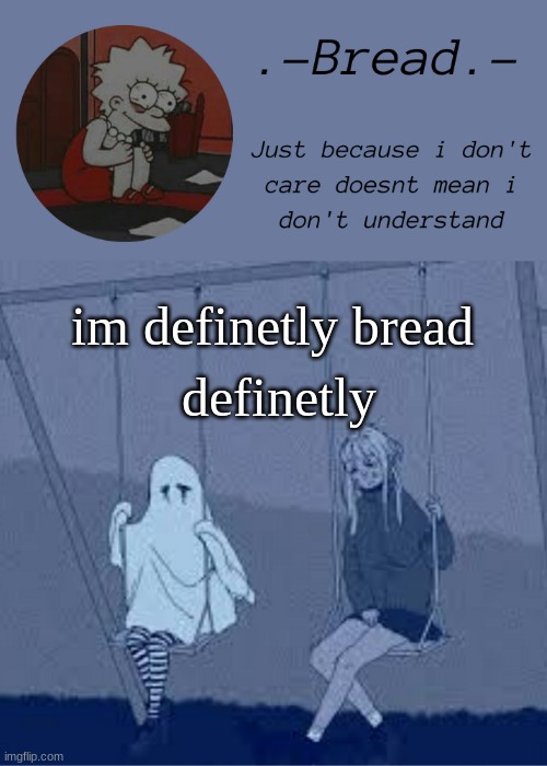 An edgy temp bread made in theater class | definetly; im definetly bread | image tagged in an edgy temp bread made in theater class | made w/ Imgflip meme maker