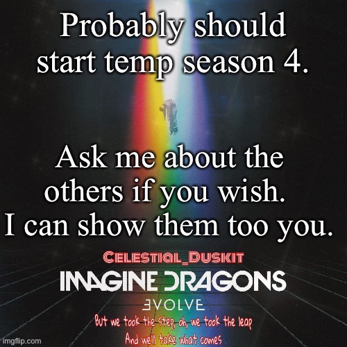 Beginning soon | Probably should start temp season 4. Ask me about the others if you wish.  I can show them too you. | image tagged in duskit s evolve temp ty suga | made w/ Imgflip meme maker