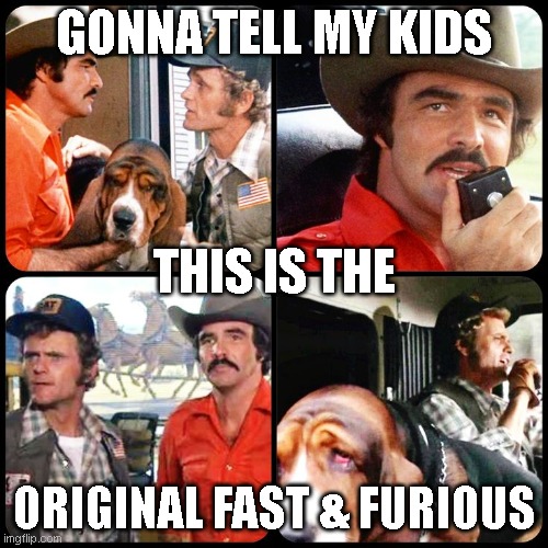 OG Fast & Furious |  GONNA TELL MY KIDS; THIS IS THE; ORIGINAL FAST & FURIOUS | image tagged in gonna tell my kids,smokey and the bandit,fast and furious,memes,meme | made w/ Imgflip meme maker