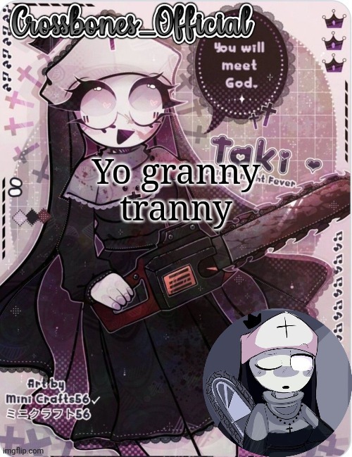 Crossbones sexy ass nun temp. Ty sayore | Yo granny tranny | image tagged in crossbones sexy ass nun temp ty sayore | made w/ Imgflip meme maker