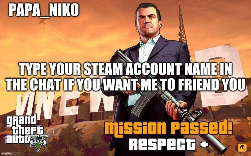 Papa_niko GTA temp | TYPE YOUR STEAM ACCOUNT NAME IN THE CHAT IF YOU WANT ME TO FRIEND YOU | image tagged in papa_niko gta temp | made w/ Imgflip meme maker