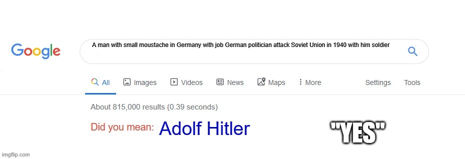 Did you mean? | A man with small moustache in Germany with job German politician attack Soviet Union in 1940 with him soldier; "YES"; Adolf Hitler | image tagged in did you mean | made w/ Imgflip meme maker