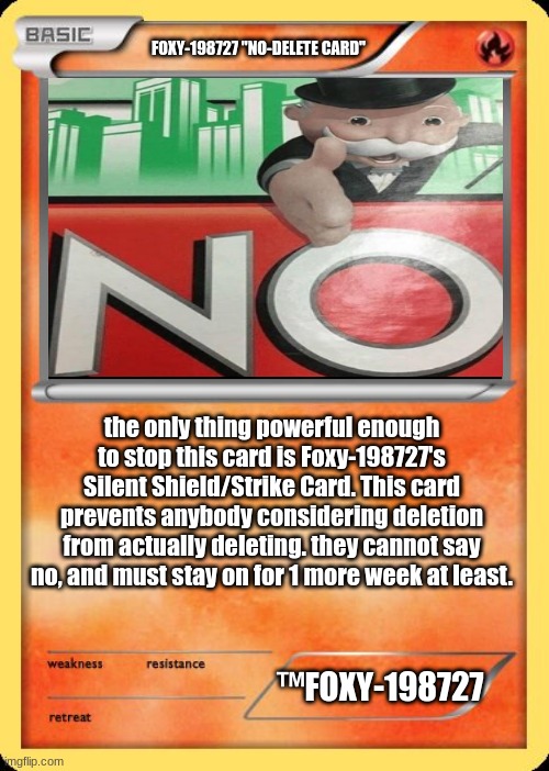 bitch aint nobody gonna leave now | FOXY-198727 "NO-DELETE CARD"; the only thing powerful enough to stop this card is Foxy-198727's Silent Shield/Strike Card. This card prevents anybody considering deletion from actually deleting. they cannot say no, and must stay on for 1 more week at least. ™FOXY-198727 | image tagged in blank pokemon card | made w/ Imgflip meme maker