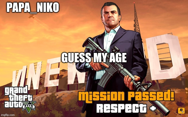 Papa_niko GTA temp | GUESS MY AGE | image tagged in papa_niko gta temp | made w/ Imgflip meme maker