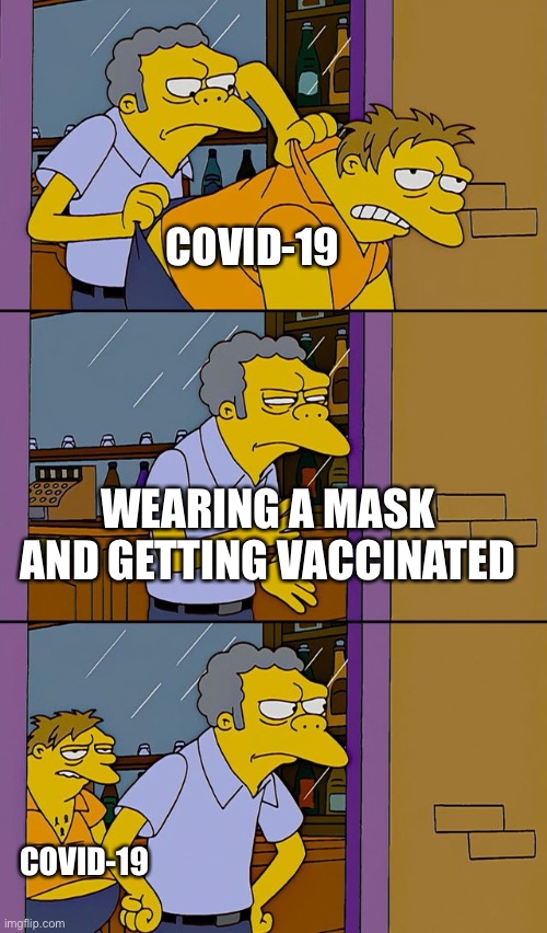 Moe throws Barney | COVID-19; WEARING A MASK AND GETTING VACCINATED; COVID-19 | image tagged in moe throws barney,memes,the simpsons | made w/ Imgflip meme maker