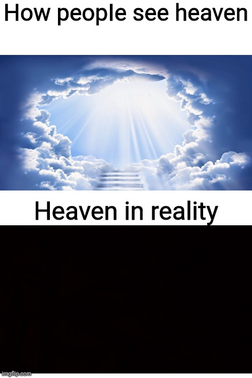 Funny haha | How peopIe see heaven; Heaven in reality | image tagged in funny,lol,hahaha,lol so funny | made w/ Imgflip meme maker