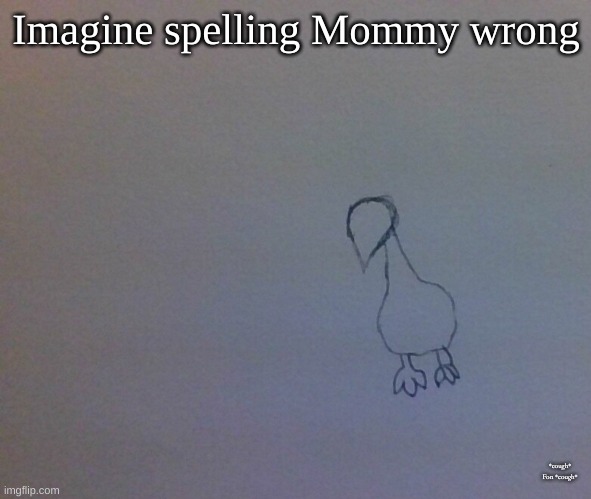 Imagine spelling Mommy wrong; *cough* Fon *cough* | made w/ Imgflip meme maker