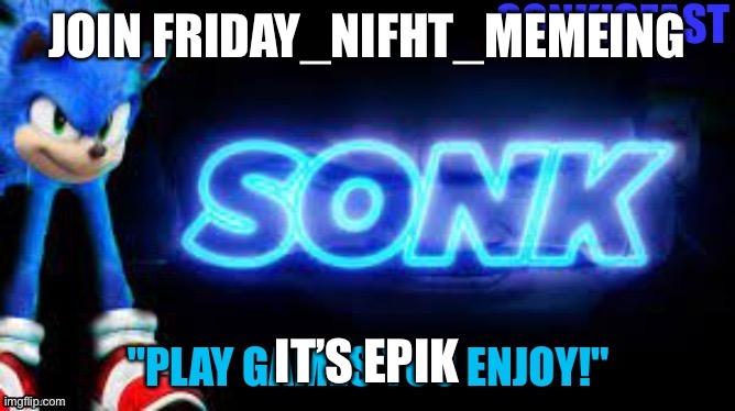 Sonkisfast's template | JOIN FRIDAY_NIFHT_MEMEING; IT’S EPIK | image tagged in sonkisfast's template | made w/ Imgflip meme maker
