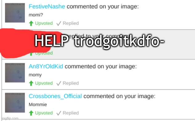 HELP trodgoitkdfo- | made w/ Imgflip meme maker