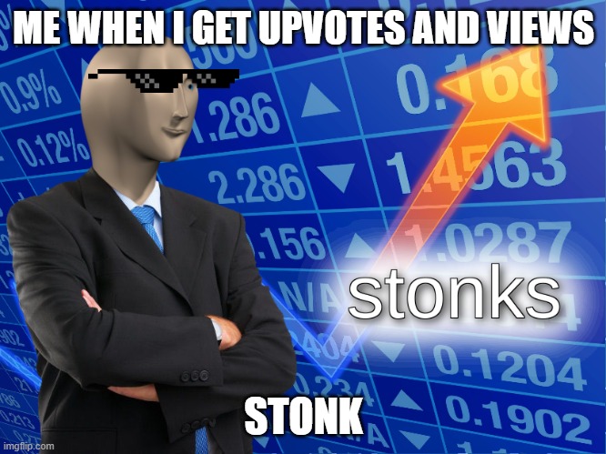 ez stonks | ME WHEN I GET UPVOTES AND VIEWS; STONK | image tagged in stonks | made w/ Imgflip meme maker