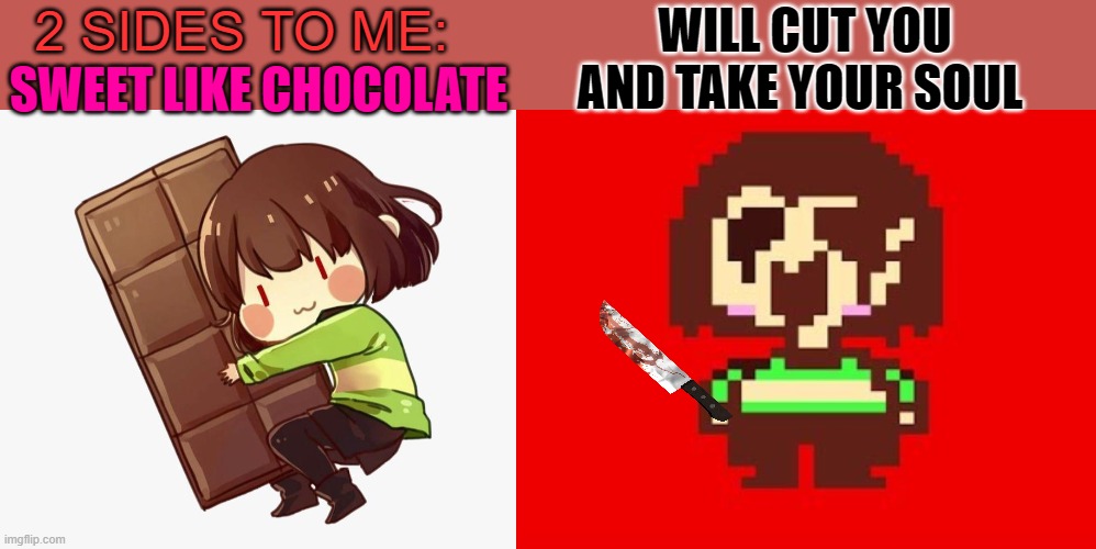# | WILL CUT YOU AND TAKE YOUR SOUL; 2 SIDES TO ME:; SWEET LIKE CHOCOLATE | image tagged in chara | made w/ Imgflip meme maker