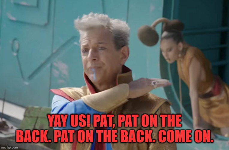 Jeff Goldblum Pat on the Back | YAY US! PAT, PAT ON THE BACK. PAT ON THE BACK. COME ON. | image tagged in jeff goldblum pat on the back | made w/ Imgflip meme maker