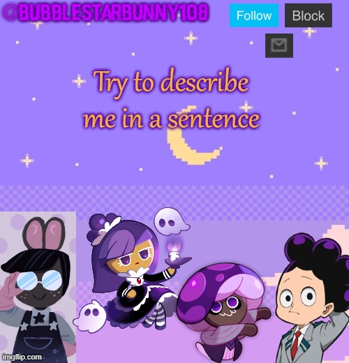 Bubblestarbunny108 purple template | Try to describe me in a sentence | image tagged in bubblestarbunny108 purple template | made w/ Imgflip meme maker