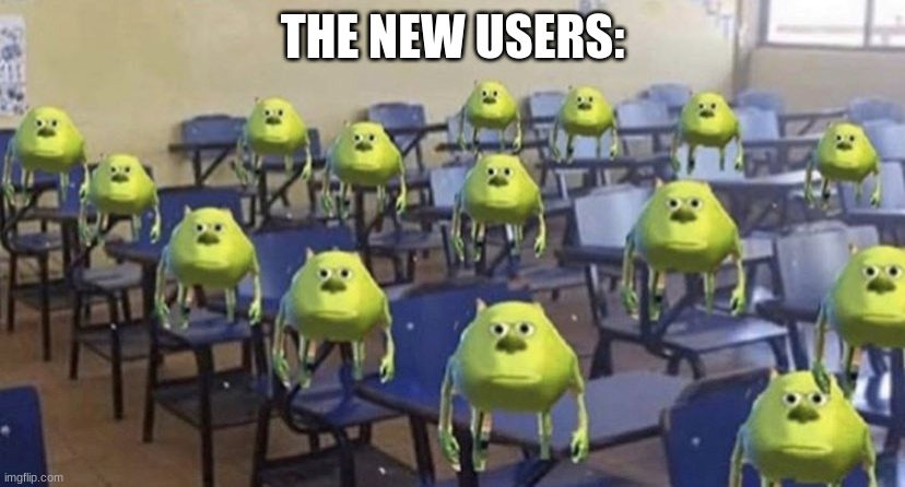 THE NEW USERS: | image tagged in dang bro you got the whole school laughing | made w/ Imgflip meme maker