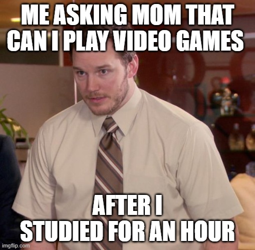 Afraid To Ask Andy Meme | ME ASKING MOM THAT CAN I PLAY VIDEO GAMES; AFTER I STUDIED FOR AN HOUR | image tagged in memes,afraid to ask andy | made w/ Imgflip meme maker