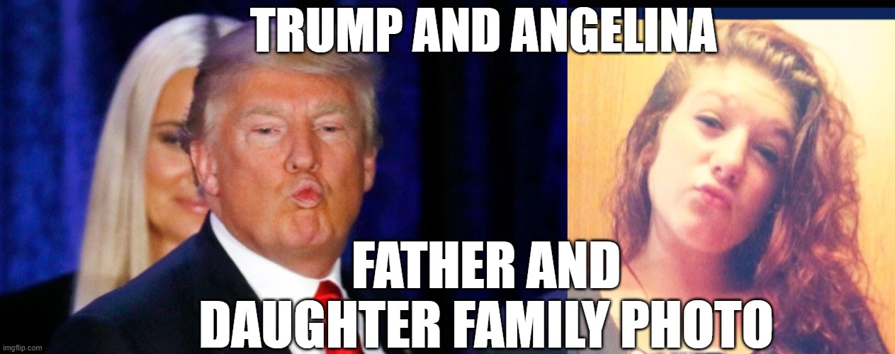 TRUMP AND ANGELINA FATHER AND DAUGHTER FAMILY PHOTO | made w/ Imgflip meme maker