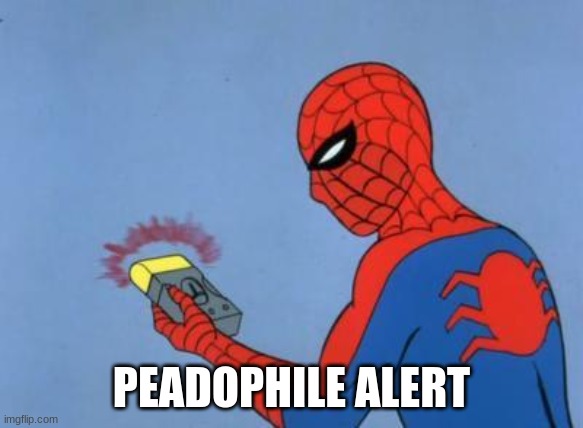 spiderman detector | PEADOPHILE ALERT | image tagged in spiderman detector | made w/ Imgflip meme maker