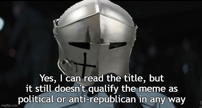 Worried Crusader | Yes, I can read the title, but it still doesn't qualify the meme as political or anti-republican in any way | image tagged in worried crusader | made w/ Imgflip meme maker