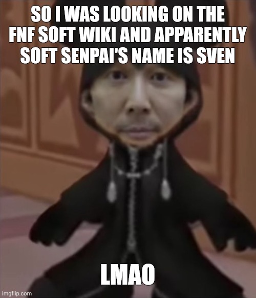 Kingdom Hearts | SO I WAS LOOKING ON THE FNF SOFT WIKI AND APPARENTLY SOFT SENPAI'S NAME IS SVEN; LMAO | image tagged in kingdom hearts | made w/ Imgflip meme maker