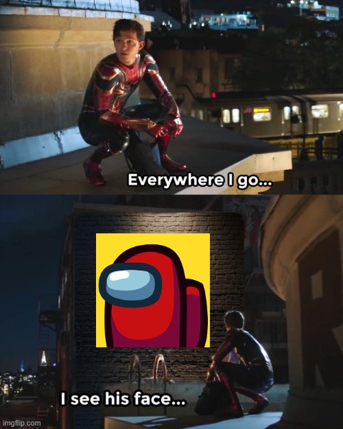 Everywhere I go I see his face | image tagged in everywhere i go i see his face | made w/ Imgflip meme maker