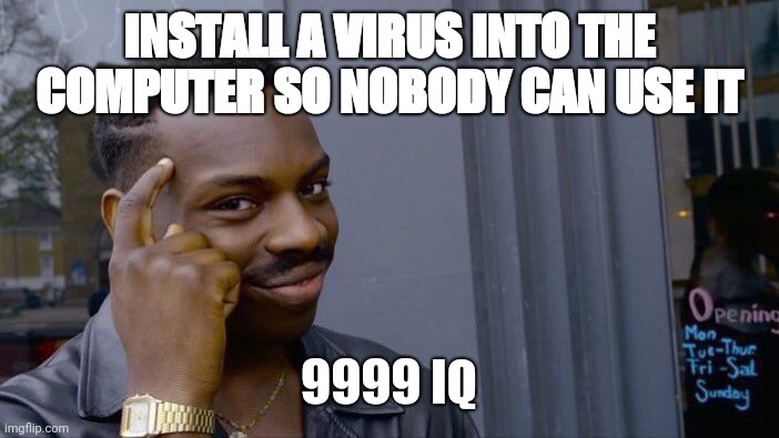Tip For Using Computer: |  INSTALL A VIRUS INTO THE COMPUTER SO NOBODY CAN USE IT; 9999 IQ | image tagged in memes,roll safe think about it,congratulations you played yourself,infinite iq | made w/ Imgflip meme maker
