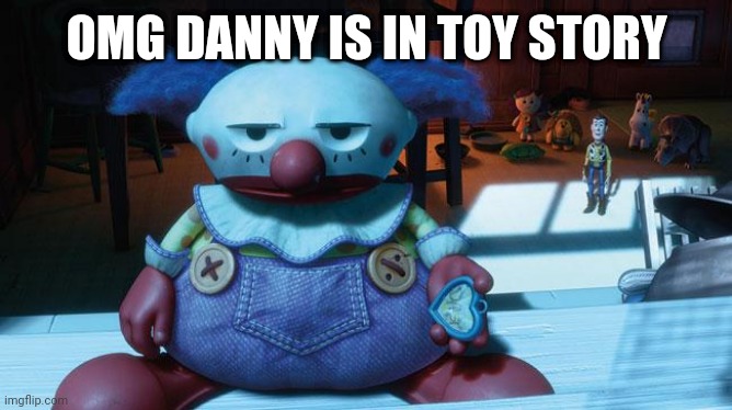 OMG DANNY IS IN TOY STORY | made w/ Imgflip meme maker