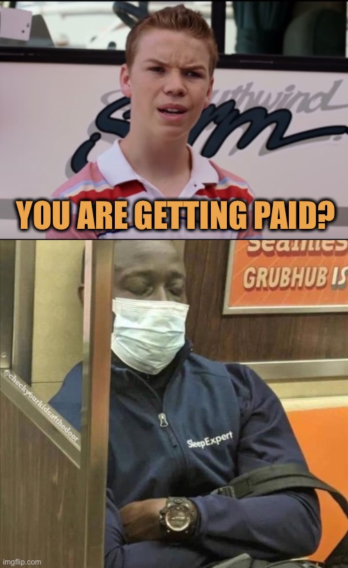 Man, I missed my calling | YOU ARE GETTING PAID? | image tagged in you guys are getting paid,sleep,memes,funny | made w/ Imgflip meme maker
