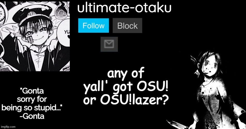 i'm lonely in there- | any of yall' got OSU! or OSU!lazer? | image tagged in ultimate-otaku's announcement template | made w/ Imgflip meme maker