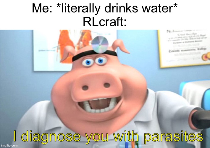 I Diagnose You With Dead | Me: *literally drinks water*
RLcraft:; I diagnose you with parasites | image tagged in i diagnose you with dead | made w/ Imgflip meme maker