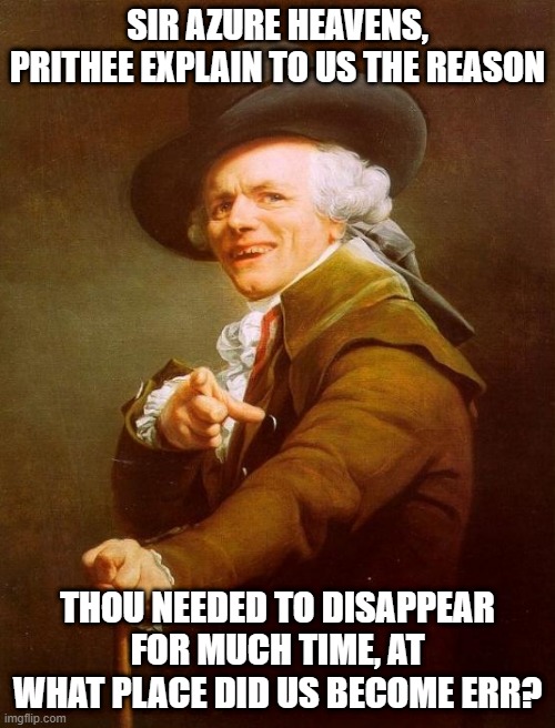 ELO | SIR AZURE HEAVENS, PRITHEE EXPLAIN TO US THE REASON; THOU NEEDED TO DISAPPEAR FOR MUCH TIME, AT WHAT PLACE DID US BECOME ERR? | image tagged in memes,joseph ducreux | made w/ Imgflip meme maker