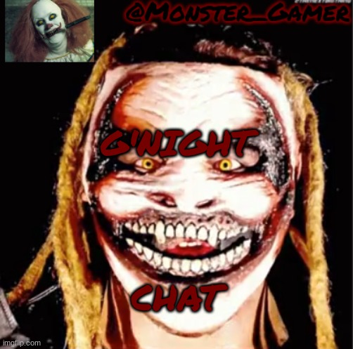 Monster_Gamer Fiend temp | G'NIGHT; CHAT | image tagged in monster_gamer fiend temp | made w/ Imgflip meme maker