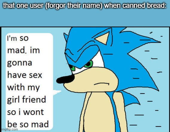 that one user (forgor their name) when canned bread: | made w/ Imgflip meme maker