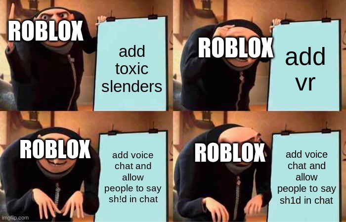 we made a big mistake | ROBLOX; add vr; ROBLOX; add toxic slenders; ROBLOX; add voice chat and allow people to say sh!d in chat; add voice chat and allow people to say sh1d in chat; ROBLOX | image tagged in memes,gru's plan,roblox meme,roblox's mistake | made w/ Imgflip meme maker