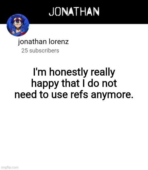I can draw bodies | I'm honestly really happy that I do not need to use refs anymore. | image tagged in jonathan lorenz temp 4 | made w/ Imgflip meme maker