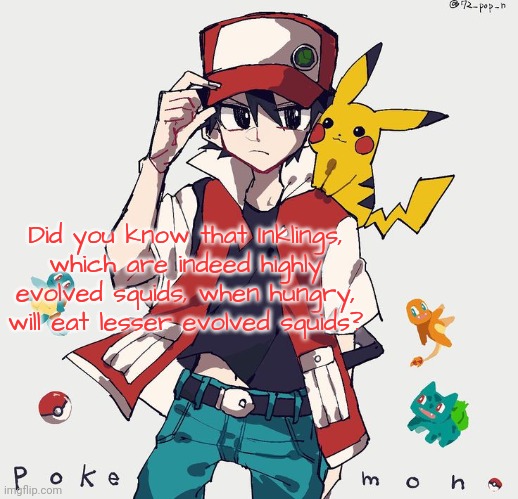 He was too close, so close I could see every detail of his face. He slid a hand under the blanket and into my panties. He caress | Did you know that Inklings, which are indeed highly evolved squids, when hungry, will eat lesser evolved squids? | image tagged in i have committed several war crimes | made w/ Imgflip meme maker